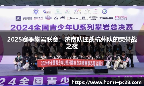 2025赛季攀岩联赛：济南队迎战杭州队的荣誉战之夜
